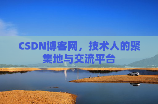 CSDN博客网，技术人的聚集地与交流平台